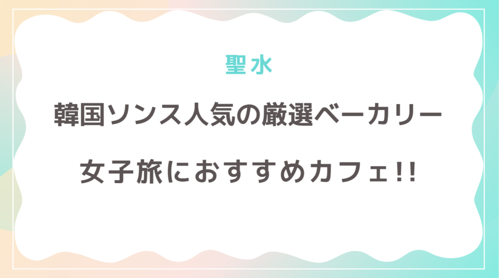 韓国聖水(ソンス)人気のベーカリー＆女子旅おすすめカフェを厳選！