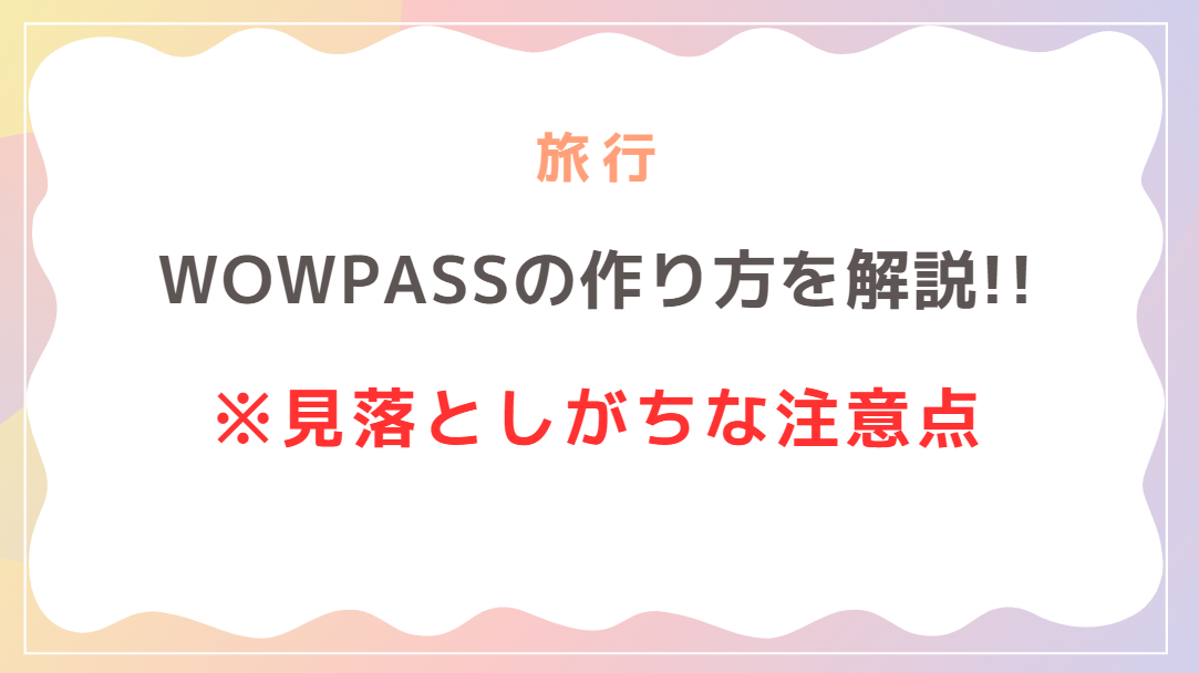 WOWパスはどこで買える？おすすめの作り方と見落としがちな注意点！
